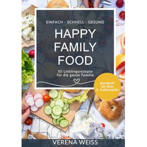 Weiß, Verena Happy Family Food: 50 Lieblingsrezepte für die ganze Familie Weiß, Verena Happy Family Food: 50 Lieblingsrezepte für die ganze Familie