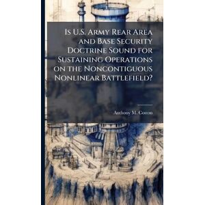 Coston, Anthony M Is U.S. Army Rear Area and Base Security Doctrine Sound for Sustaining Operations on the Noncontiguous Nonlinear Battlefield? Coston, Anthony M Is U.S. Army Rear Area and Base Security Doctrine Sound for Sustaining Operations on the Noncontiguous Nonlinear Battlefield?