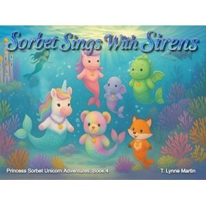 Martin, T Lynne Sorbet Sings with Sirens: 4 (Princess Sorbet, Unicorn Adventures) Martin, T Lynne Sorbet Sings with Sirens: 4 (Princess Sorbet, Unicorn Adventures)
