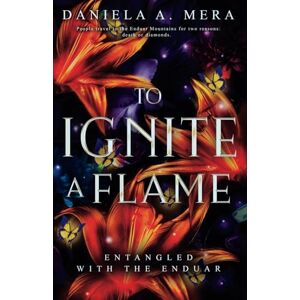 Mera, Daniela A. To Ignite a Flame: an Enemies to Lovers Romantasy (Entangled with the Enduar) Mera, Daniela A. To Ignite a Flame: an Enemies to Lovers Romantasy (Entangled with the Enduar)