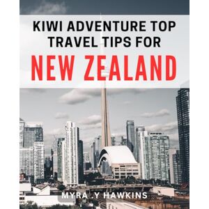 .Y Hawkins, Myra Kiwi Adventure: Top Travel Tips for New Zealand: Discover hidden gems and insider secrets for an unforgettable trip. .Y Hawkins, Myra Kiwi Adventure: Top Travel Tips for New Zealand: Discover hidden gems and insider secrets for an unforgettable trip.