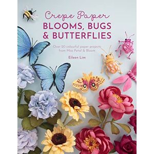 Lim, Eileen Crepe Paper Blooms, Bugs & Butterflies: Over 20 colourful paper projects from Miss Petal & Bloom Lim, Eileen Crepe Paper Blooms, Bugs & Butterflies: Over 20 colourful paper projects from Miss Petal & Bloom