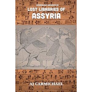 Carmichael, Aj Lost Libraries of Assyria: 5 (Assyriology Archives) Carmichael, Aj Lost Libraries of Assyria: 5 (Assyriology Archives)