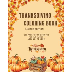 Creative Labs Thanksgiving Coloring Book Limited Edition: 100 Festive Pages for the Whole Family (Ages 10 + to Adult) (Thanksgiving Collection) Creative Labs Thanksgiving Coloring Book Limited Edition: 100 Festive Pages for the Whole Family (Ages 10 + to Adult) (Thanksgiving Collection)