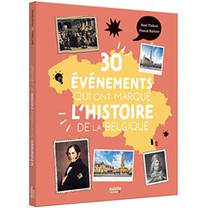 Tixhon, Axel Les 30 événements qui ont marqué l'histoire de la Belgique Tixhon, Axel Les 30 événements qui ont marqué l'histoire de la Belgique