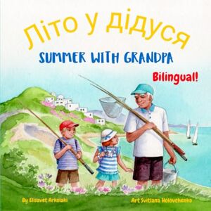 Arkolaki, Elisavet Summer with Grandpa Літо у дідуся: A Ukrainian English bilingual children's book (Ukrainian Bilingual Books Fostering Creativity in Kids) Arkolaki, Elisavet Summer with Grandpa Літо у дідуся: A Ukrainian English bilingual children's book (Ukrainian Bilingual Books Fostering Creativity in Kids)