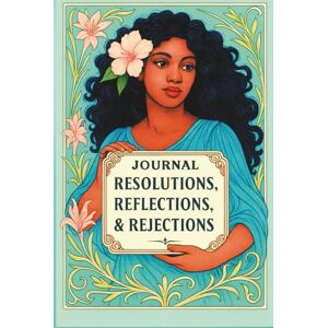 FAHL, DHARLENE MARIE JOURNAL: RESOLUTIONS, REFLECTIONS, & REJECTIONS: SELF-REFLECTION COLLECTION II — TURQUOISE LILY EDITION FAHL, DHARLENE MARIE JOURNAL: RESOLUTIONS, REFLECTIONS, & REJECTIONS: SELF-REFLECTION COLLECTION II — TURQUOISE LILY EDITION