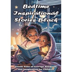 Everett, Chris Bedtime Inspirational Stories Black: Gentle Tales of Courage, Kindness, and Imagination for Children Everett, Chris Bedtime Inspirational Stories Black: Gentle Tales of Courage, Kindness, and Imagination for Children