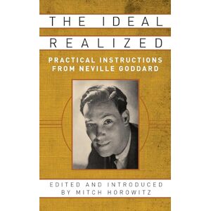 Horowitz, Mitch The Ideal Realized: Practical Instructions From Neville Goddard Horowitz, Mitch The Ideal Realized: Practical Instructions From Neville Goddard