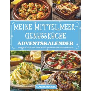 Hohenberg, Clara Meine Mittelmeer-Genussküche Adventskalender: 24 mediterrane Rezepte voller Sonne, Geschmack und Lebensfreude – Der Adventskalender für Genießer, die das Mittelmeer in ihrer Küche spüren möchten Hohenberg, Clara Meine Mittelmeer-Genussküche Adventskalender: 24 mediterrane Rezepte voller Sonne, Geschmack und Lebensfreude – Der Adventskalender für Genießer, die das Mittelmeer in ihrer Küche spüren möchten