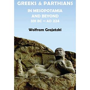 Grajetzki, Wolfram Greeks and Parthians in Mesopotamia and Beyond, 331 BC-AD 224: 331 BC 224 AD (Criminal Practice Series) Grajetzki, Wolfram Greeks and Parthians in Mesopotamia and Beyond, 331 BC-AD 224: 331 BC 224 AD (Criminal Practice Series)