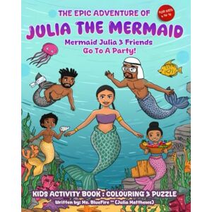 Ms. BlueFire, Ms. Julia Matthews THE EPIC ADVENTURE OF JULIA THE MERMAID: Mermaid Julia & Friends Go To A Party! (Kids Activity Book: Story, Colouring & Word Find) (The Epic Adventures Of Julia The Mermaid) Ms. BlueFire, Ms. Julia Matthews THE EPIC ADVENTURE OF JULIA THE MERMAID: Mermaid Julia & Friends Go To A Party! (Kids Activity Book: Story, Colouring & Word Find) (The Epic Adventures Of Julia The Mermaid)