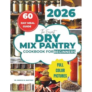 Martinez, Dr. Derrick B. The Easiest Dry Mix Pantry Cookbook For Beginners: 20-Minute Simple, Delicious Meals with a 60-Day Meal plan, Shopping List from Your Own Make-Ahead Mixes Holiday Edition Martinez, Dr. Derrick B. The Easiest Dry Mix Pantry Cookbook For Beginners: 20-Minute Simple, Delicious Meals with a 60-Day Meal plan, Shopping List from Your Own Make-Ahead Mixes Holiday Edition