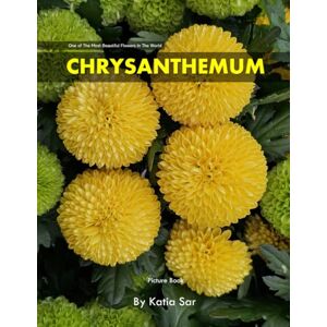 Sar, Katia Chrysanthemum: A perfect Coffee Table Picture Book For Flower Enthusiasts and Gardeners . Sar, Katia Chrysanthemum: A perfect Coffee Table Picture Book For Flower Enthusiasts and Gardeners .