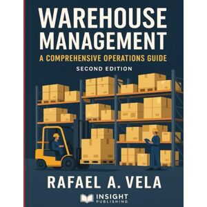 Vela, Rafael A. Warehouse Management: A Comprehensive Operations Guide (Logistics & Distribution Management Series) Vela, Rafael A. Warehouse Management: A Comprehensive Operations Guide (Logistics & Distribution Management Series)