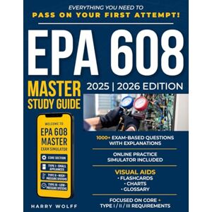 Wolff, Harry EPA 608 Master Study Guide: Full Exam Prep with Online Simulator, Expert Explanations, and Career-Focused HVACR Training — Everything You Need to Pass on Your First Attempt! Wolff, Harry EPA 608 Master Study Guide: Full Exam Prep with Online Simulator, Expert Explanations, and Career-Focused HVACR Training — Everything You Need to Pass on Your First Attempt!
