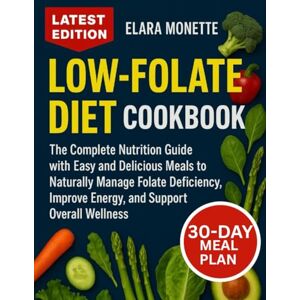 Monette, Elara LOW-FOLATE DIET COOKBOOK: The Complete Nutrition Guide with Easy and Delicious Meals to Naturally Manage Folate Deficiency, Improve Energy, and Support Overall Wellness Monette, Elara LOW-FOLATE DIET COOKBOOK: The Complete Nutrition Guide with Easy and Delicious Meals to Naturally Manage Folate Deficiency, Improve Energy, and Support Overall Wellness