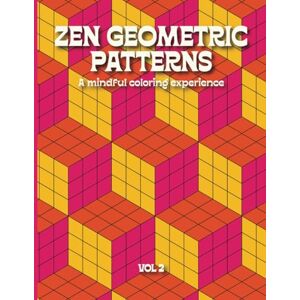 Press, Own Design Zen Geometric Patterns: A Mindful Coloring Experience Volume 2: Stress Relief, Mindfulness, and Creativity Through Art Therapy Press, Own Design Zen Geometric Patterns: A Mindful Coloring Experience Volume 2: Stress Relief, Mindfulness, and Creativity Through Art Therapy