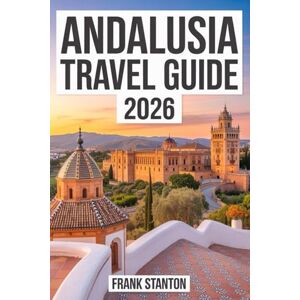 Stanton Andalusia Travel Guide 2026: Updated Manual for Experiencing the Garden of Europe Stanton Andalusia Travel Guide 2026: Updated Manual for Experiencing the Garden of Europe