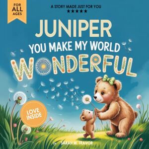 Sarah W. Travor Juniper You Make My World Wonderful: A Personalized Bedtime Story Book All About You! (Custom Children's Book Gift) Sarah W. Travor Juniper You Make My World Wonderful: A Personalized Bedtime Story Book All About You! (Custom Children's Book Gift)