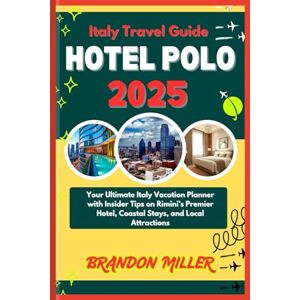 MILLER, BRANDON ITALY TRAVEL GUIDE HOTEL POLO 2025: Your Ultimate Italy Vacation Planner with Insider Tips on Rimini’s Premier Hotel, Coastal Stays, and Local Attractions MILLER, BRANDON ITALY TRAVEL GUIDE HOTEL POLO 2025: Your Ultimate Italy Vacation Planner with Insider Tips on Rimini’s Premier Hotel, Coastal Stays, and Local Attractions