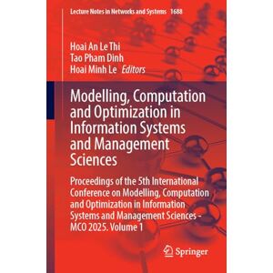 Modelling, Computation and Optimization in Information Systems and Management Sciences: Proceedings of the 5th International Conference on Modelling, ... (Lecture Notes in Networks and Systems, 1688) Modelling, Computation and Optimization in Information Systems and Management Sciences: Proceedings of the 5th International Conference on Modelling, ... (Lecture Notes in Networks and Systems, 1688)