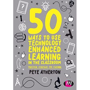 Atherton, Pete 50 Ways to Use Technology Enhanced Learning in the Classroom: Practical strategies for teaching Atherton, Pete 50 Ways to Use Technology Enhanced Learning in the Classroom: Practical strategies for teaching