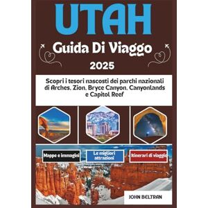 BELTRAN, JOHN UTAH GUIDA DI VIAGGIO 2025: Scopri i tesori nascosti dei parchi nazionali di Arches, Zion, Bryce Canyon, Canyonlands e Capitol Reef (Essential Travel Guide (2025–2026)) BELTRAN, JOHN UTAH GUIDA DI VIAGGIO 2025: Scopri i tesori nascosti dei parchi nazionali di Arches, Zion, Bryce Canyon, Canyonlands e Capitol Reef (Essential Travel Guide (2025–2026))