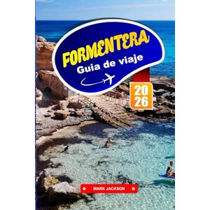 Jackson FORMENTERA GUÍA DE VIAJE 2026: Playas, rutas en bicicleta y vida local en una isla balear Jackson FORMENTERA GUÍA DE VIAJE 2026: Playas, rutas en bicicleta y vida local en una isla balear