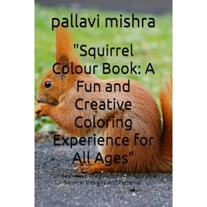 mishra, mrs pallavi Squirrel Colour Book: A Fun and Creative Coloring Experience for All Ages": "Unleash Your Imagination with Adorable Squirrel Designs and Patterns mishra, mrs pallavi Squirrel Colour Book: A Fun and Creative Coloring Experience for All Ages": "Unleash Your Imagination with Adorable Squirrel Designs and Patterns