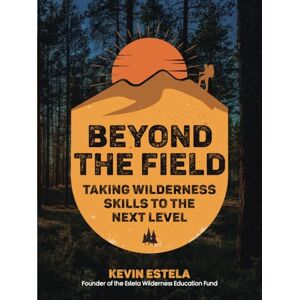 Estela, Kevin Beyond the Field: Taking Wilderness Skills to the Next Level Estela, Kevin Beyond the Field: Taking Wilderness Skills to the Next Level