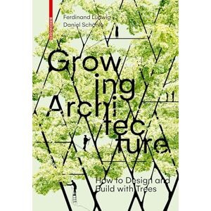 Ferdinand Ludwig Growing Architecture: How to Design and Build with Trees Ferdinand Ludwig Growing Architecture: How to Design and Build with Trees