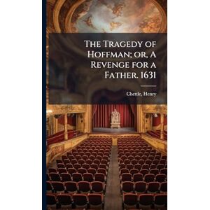 Chettle, Henry The Tragedy of Hoffman; or, A Revenge for a Father. 1631 Chettle, Henry The Tragedy of Hoffman; or, A Revenge for a Father. 1631