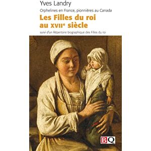 LANDRY YVES LES FILLES DU ROI AU XVIIE SIECLE. ORPHELINES EN FRANCE, PIONNIER LANDRY YVES LES FILLES DU ROI AU XVIIE SIECLE. ORPHELINES EN FRANCE, PIONNIER