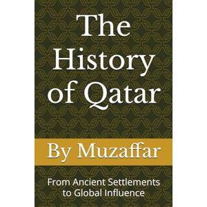 Muzaffar, Shaik The History of Qatar: From Ancient Settlements to Global Influence (history books) Muzaffar, Shaik The History of Qatar: From Ancient Settlements to Global Influence (history books)