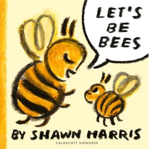 Harris, Shawn Let's Be Bees: From an award-winning and New York Times bestselling author and illustrator comes a playful, surreal and highly imaginative picture book of playtime and make-believe, ages 2, 3, 4, 5 Harris, Shawn Let's Be Bees: From an award-winning and New York Times bestselling author and illustrator comes a playful, surreal and highly imaginative picture book of playtime and make-believe, ages 2, 3, 4, 5
