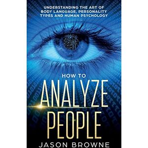 Browne, Jason How to Analyze People: Understanding the Art of Body Language, Personality Types, and Human Psychology Browne, Jason How to Analyze People: Understanding the Art of Body Language, Personality Types, and Human Psychology