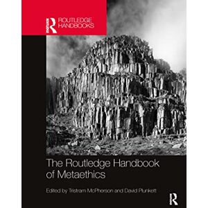 The Routledge Handbook of Metaethics (Routledge Handbooks in Philosophy) The Routledge Handbook of Metaethics (Routledge Handbooks in Philosophy)