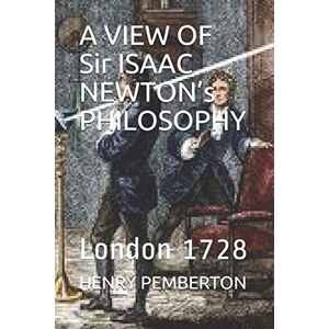 PEMBERTON, HENRY A VIEW OF Sir ISAAC NEWTON’s PHILOSOPHY: London 1728 PEMBERTON, HENRY A VIEW OF Sir ISAAC NEWTON’s PHILOSOPHY: London 1728
