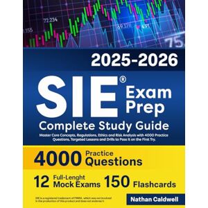 Caldwell, Nathan SIE Exam Prep Complete Study Guide 2025-2026: Master Core Concepts, Regulations, Ethics and Risk Analysis with 4000 Practice Questions, Targeted Lessons and Drills to Pass it on the First Try. Caldwell, Nathan SIE Exam Prep Complete Study Guide 2025-2026: Master Core Concepts, Regulations, Ethics and Risk Analysis with 4000 Practice Questions, Targeted Lessons and Drills to Pass it on the First Try.