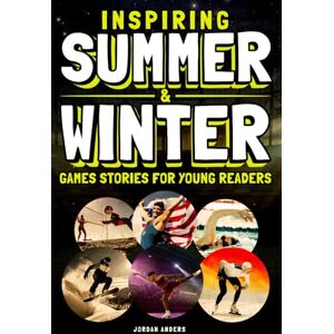 Anders, Jordan Inspiring Summer & Winter Games Stories for Young Readers: True Inspirational Olympic Tales About Perseverance and Courage to Inspire Young Sports Lovers (Inspiring Sports Stories for Kids) Anders, Jordan Inspiring Summer & Winter Games Stories for Young Readers: True Inspirational Olympic Tales About Perseverance and Courage to Inspire Young Sports Lovers (Inspiring Sports Stories for Kids)