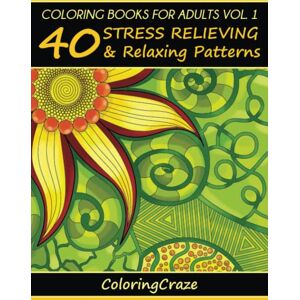 ColoringCraze Coloring Books For Adults Volume 1: 40 Stress Relieving And Relaxing Patterns (Anti-Stress Art Therapy Series) ColoringCraze Coloring Books For Adults Volume 1: 40 Stress Relieving And Relaxing Patterns (Anti-Stress Art Therapy Series)