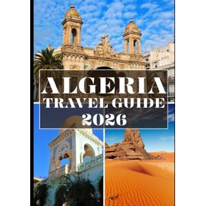 H. Edmonds, Christopher ALGERIA TRAVEL GUIDE 2026 (FULL COLOR): Discovering Desert Wonders, Ancient Heritage, and the Hidden Charms of North Africa H. Edmonds, Christopher ALGERIA TRAVEL GUIDE 2026 (FULL COLOR): Discovering Desert Wonders, Ancient Heritage, and the Hidden Charms of North Africa