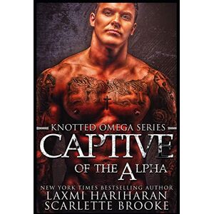 Hariharan, Laxmi Captive of the Alpha: Omegaverse M/F Romance: 5 (Knotted Series) Hariharan, Laxmi Captive of the Alpha: Omegaverse M/F Romance: 5 (Knotted Series)