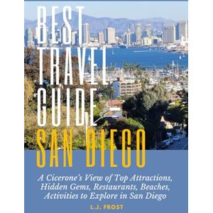 Frost, L.J. The Best Travel Guide San Diego: A Cicerone’s View of Top Attractions, Hidden Gems, Restaurants, Beaches, Activities to Explore in San Diego Frost, L.J. The Best Travel Guide San Diego: A Cicerone’s View of Top Attractions, Hidden Gems, Restaurants, Beaches, Activities to Explore in San Diego