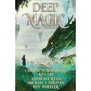 Wheeler, Jeff Deep Magic Volume II: A Speculative Fiction Collection: 2 Wheeler, Jeff Deep Magic Volume II: A Speculative Fiction Collection: 2