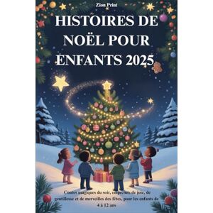 Print, Zion HISTOIRES DE NOËL POUR ENFANTS 2025: Contes magiques du soir, empreints de joie, de gentillesse et de merveilles des fêtes, pour les enfants de 4 à 12 ans Print, Zion HISTOIRES DE NOËL POUR ENFANTS 2025: Contes magiques du soir, empreints de joie, de gentillesse et de merveilles des fêtes, pour les enfants de 4 à 12 ans
