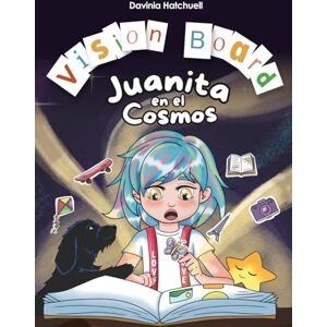 Hatchuell, Davinia Vision Board de Juanita en el Cosmos: Crea tu propio vision board paso a paso con ilustraciones únicas Hatchuell, Davinia Vision Board de Juanita en el Cosmos: Crea tu propio vision board paso a paso con ilustraciones únicas