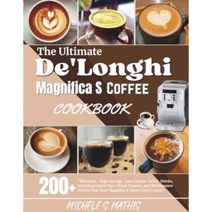 S. Mathis, Michele The Ultimate De'Longhi Magnifica S Coffee Cookbook: "Effortless, High-Energy, Low-Calorie Coffee Drinks, Including Expert Tips, Flavor Fusions, and ... That Most Magnifica S Owners Never Learn S. Mathis, Michele The Ultimate De'Longhi Magnifica S Coffee Cookbook: "Effortless, High-Energy, Low-Calorie Coffee Drinks, Including Expert Tips, Flavor Fusions, and ... That Most Magnifica S Owners Never Learn