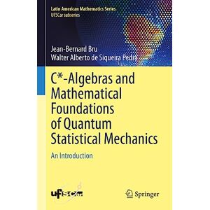 Bru, Jean-Bernard C*-Algebras and Mathematical Foundations of Quantum Statistical Mechanics: An Introduction (Latin American Mathematics Series) Bru, Jean-Bernard C*-Algebras and Mathematical Foundations of Quantum Statistical Mechanics: An Introduction (Latin American Mathematics Series)